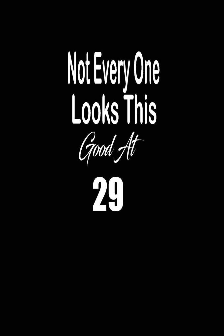Not every one looks this good at 29: funny and cute blank lined journal Notebook, Diary, planner Happy 29th twenty-nineth Birthday Gift for twenty nine year old daughter, son, boyfriend, girlfriend, men, women, wife and husband