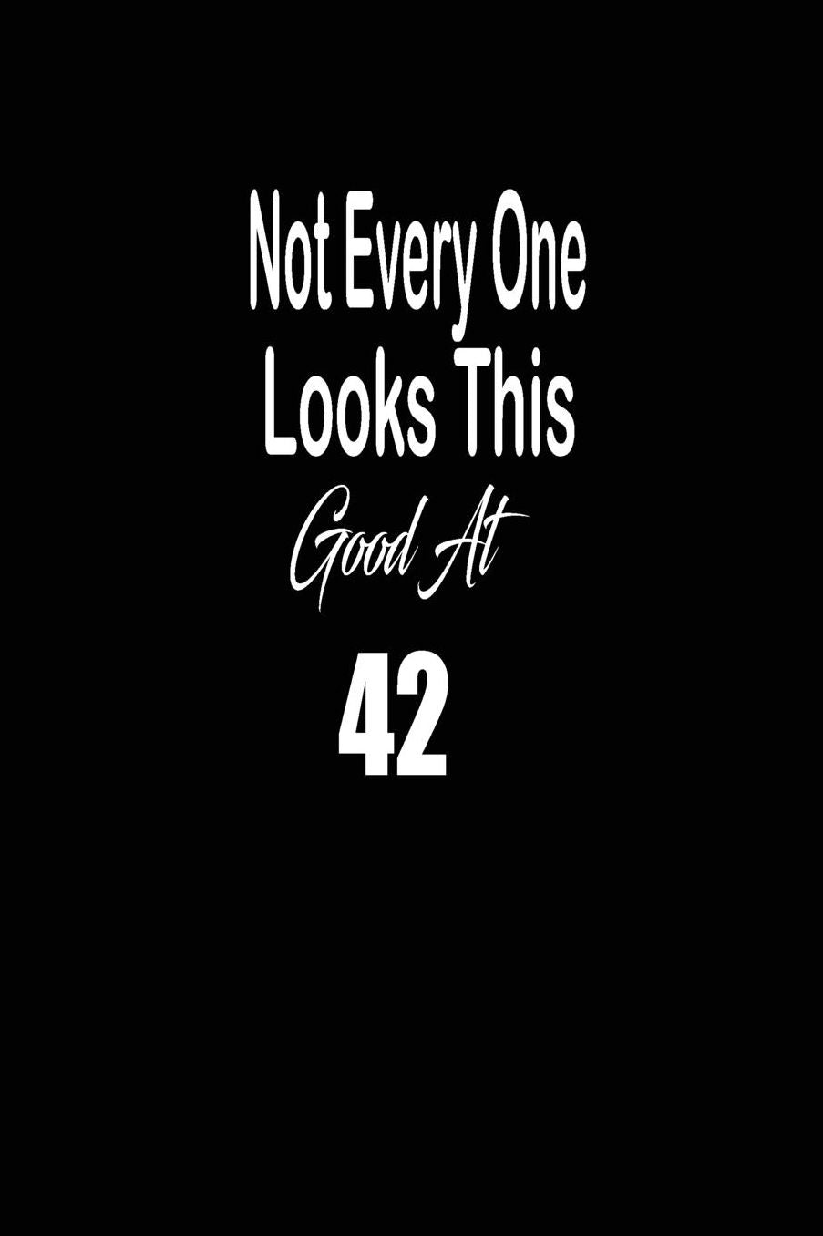 Not every one looks this good at 42: funny and cute blank lined journal Notebook, Diary, planner Happy 42nd fourty-second Birthday Gift for fourty two year old daughter, son, boyfriend, girlfriend, men, women, wife and husband