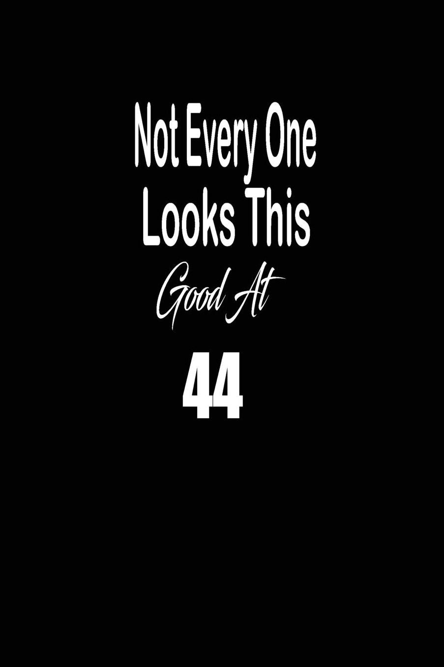 Not every one looks this good at 44: funny and cute blank lined journal Notebook, Diary, planner Happy 44th fourty-fourth Birthday Gift for fourty four year old daughter, son, boyfriend, girlfriend, men, women, wife and husband