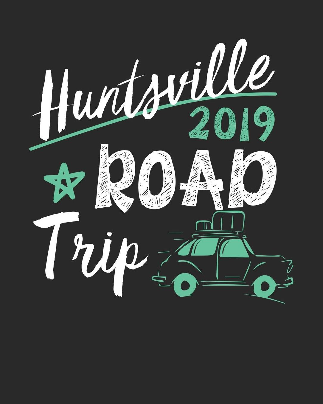 Huntsville Road Trip 2019: Huntsville Travel Journal Huntsville Vacation Journal 150 Pages 8x10 Packing Check List To Do Lists Outfit Planner And Much More