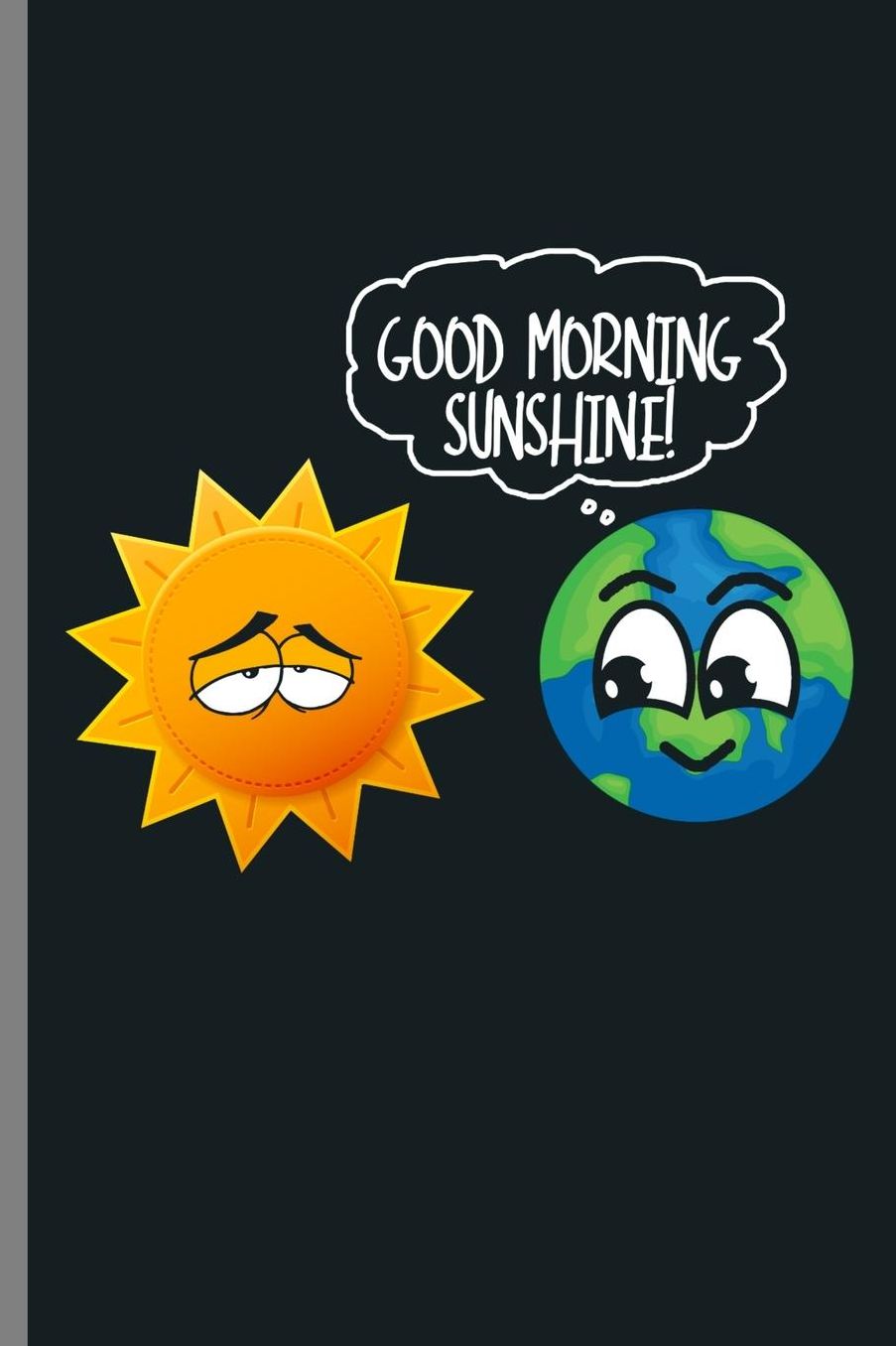 Good Morning Sunshine!: Sun Earth Solar System Environment Earth Day Good Morning Sunshine Funny Shirt (6x9) Dot Grid notebook Journal to write in