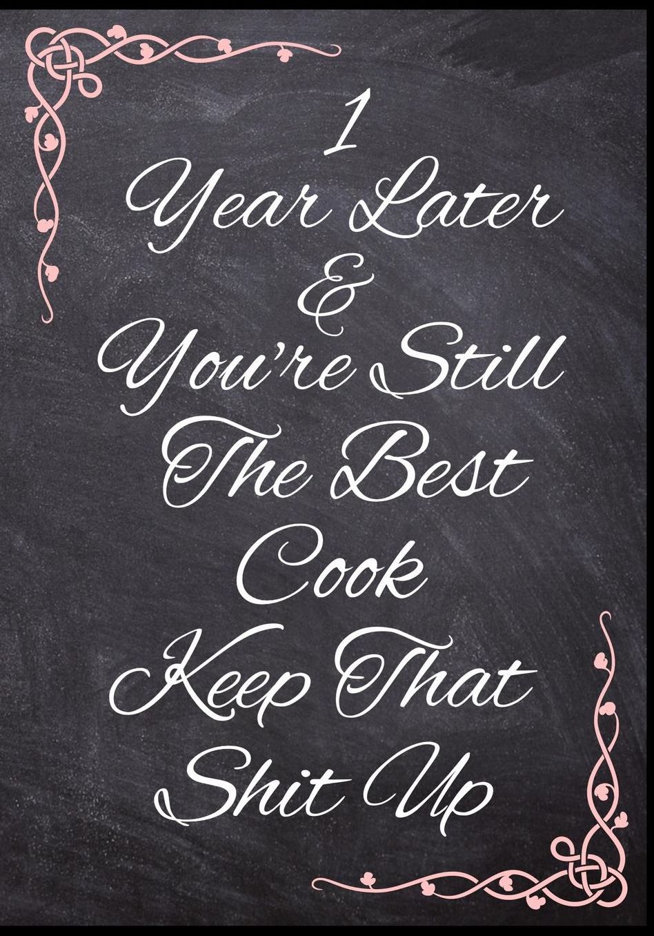 1 Year Later & You're Still The Best Cook Keep That Shit Up: 1 Year Anniversary Cooking Journal