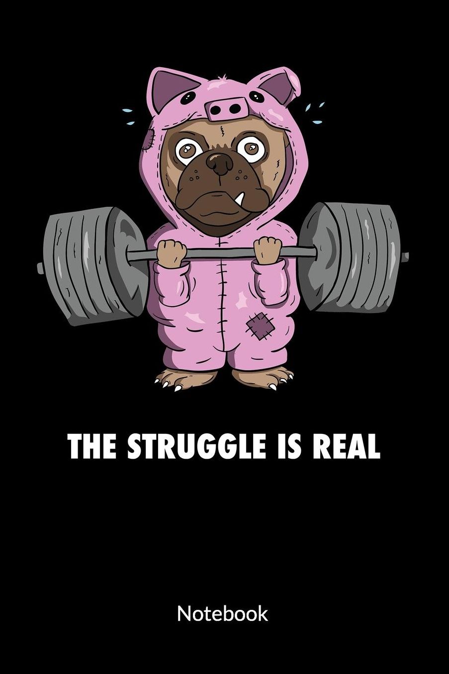 The Struggle is Real. Notebook: Fitness journal and Notebook for fitness Junkie and Pug Lover. Ruled 6x9.