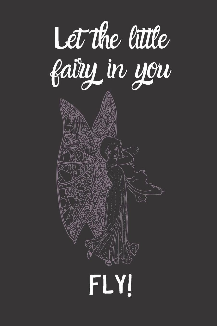 Let the little fairy in you FLY!: small lined Fairy Notebook / Travel Journal to write in (6'' x 9'') 120 pages