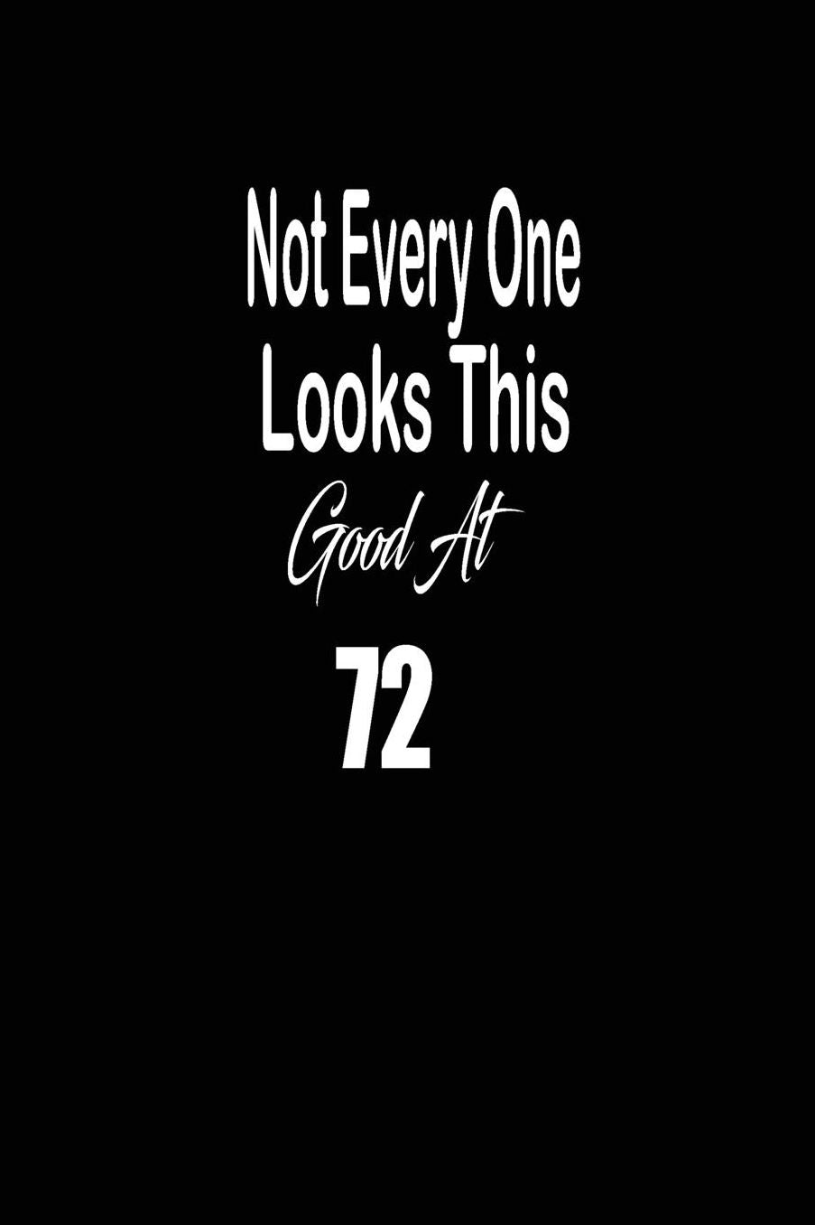 Not every one looks this good at 72: funny and cute blank lined journal Notebook, Diary, planner Happy 72nd seventy-second Birthday Gift for seventy two year old daughter, son, boyfriend, girlfriend, men, women, wife and husband