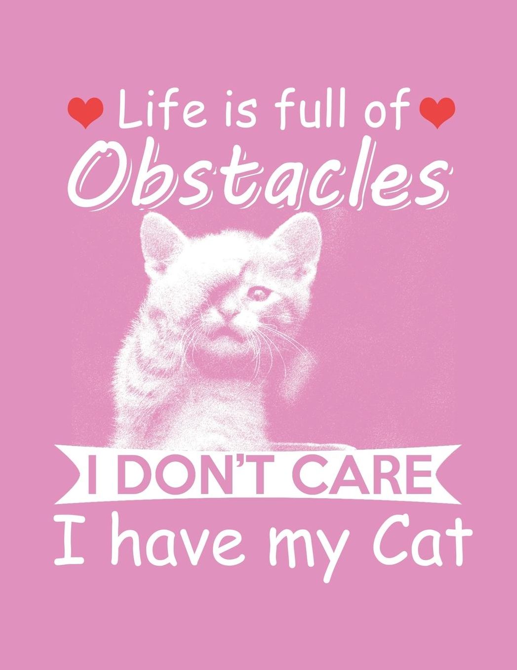 Cat Journal for Girls: Life Is Full Of Obstacles I Don't Care I Have My Cat, College Ruled Lined Paper 120 Pages 8.5x11 (Pink Cover)