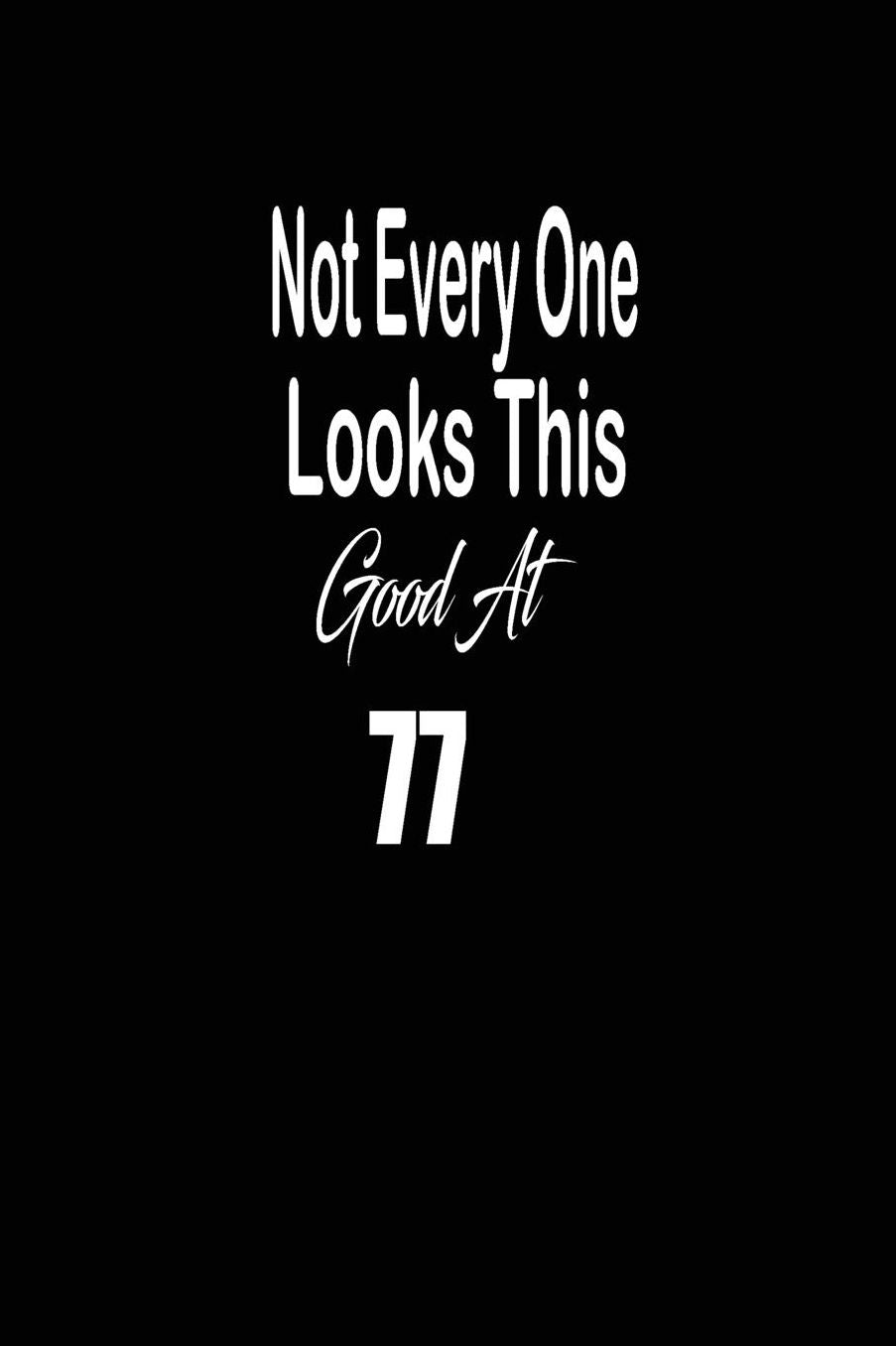 Not every one looks this good at 77: funny and cute blank lined journal Notebook, Diary, planner Happy 77th seventy-seventh Birthday Gift for seventy seven year old daughter, son, boyfriend, girlfriend, men, women, wife and husband