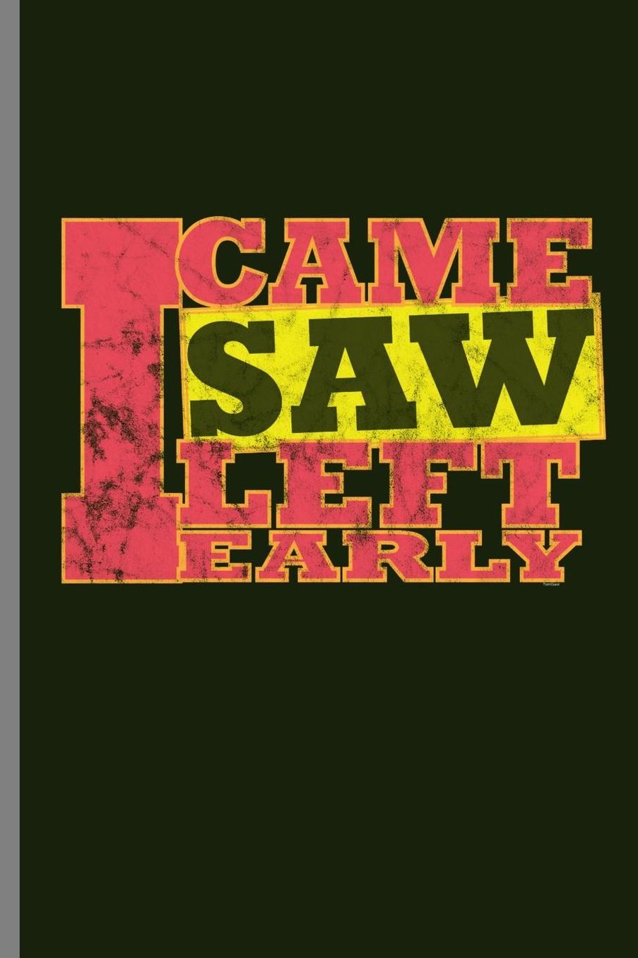 I cane I saw I left I early: I Came I Saw I Left Early Funny Humorous Statement Gifts (6x9) Lined notebook Journal to write in