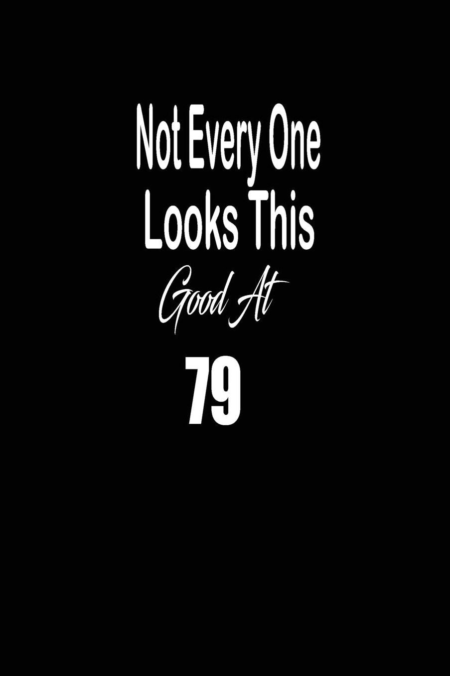 Not every one looks this good at 79: funny and cute blank lined journal Notebook, Diary, planner Happy 79th seventy-nineth Birthday Gift for seventy nine year old daughter, son, boyfriend, girlfriend, men, women, wife and husband
