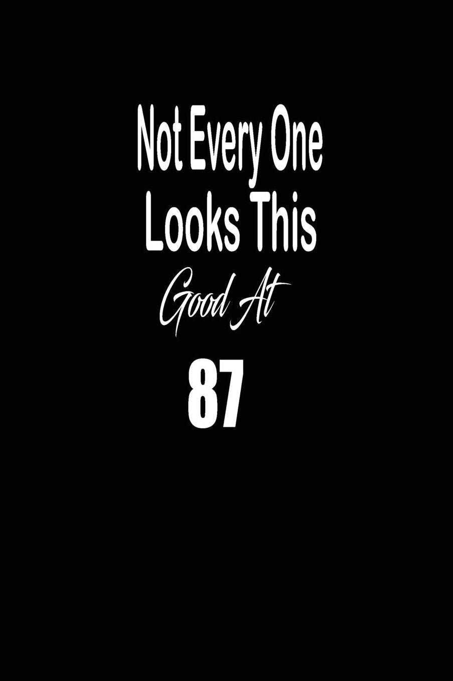 Not every one looks this good at 87: funny and cute blank lined journal Notebook, Diary, planner Happy 87th eighty-seventh Birthday Gift for eighty seven year old daughter, son, boyfriend, girlfriend, men, women, wife and husband