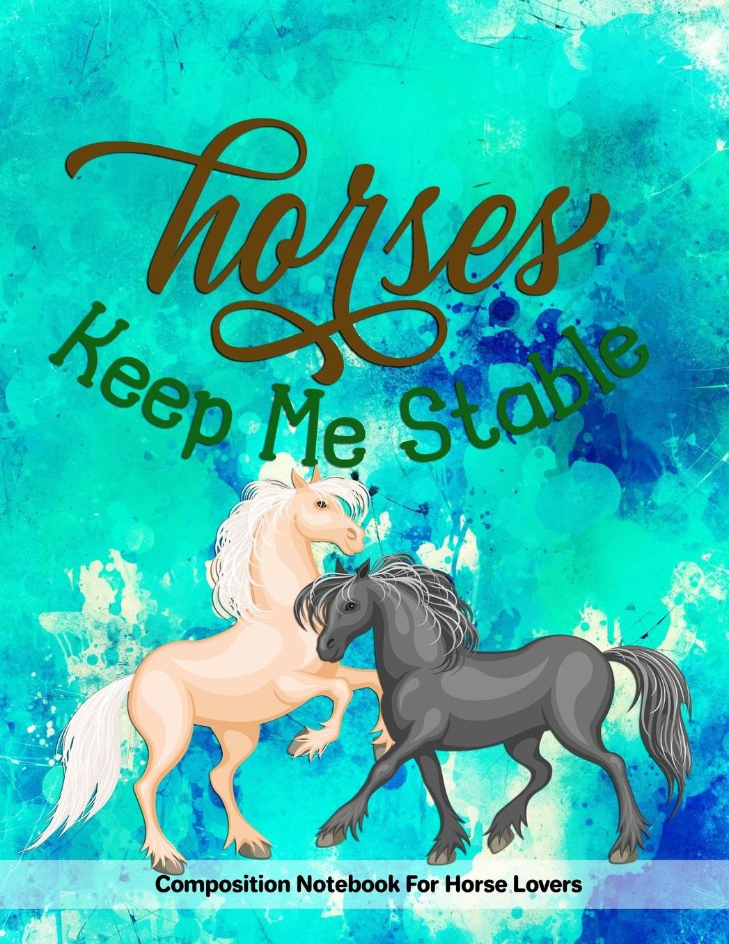 Horses Keep Me Stable: Composition Notebook For Horse Lovers