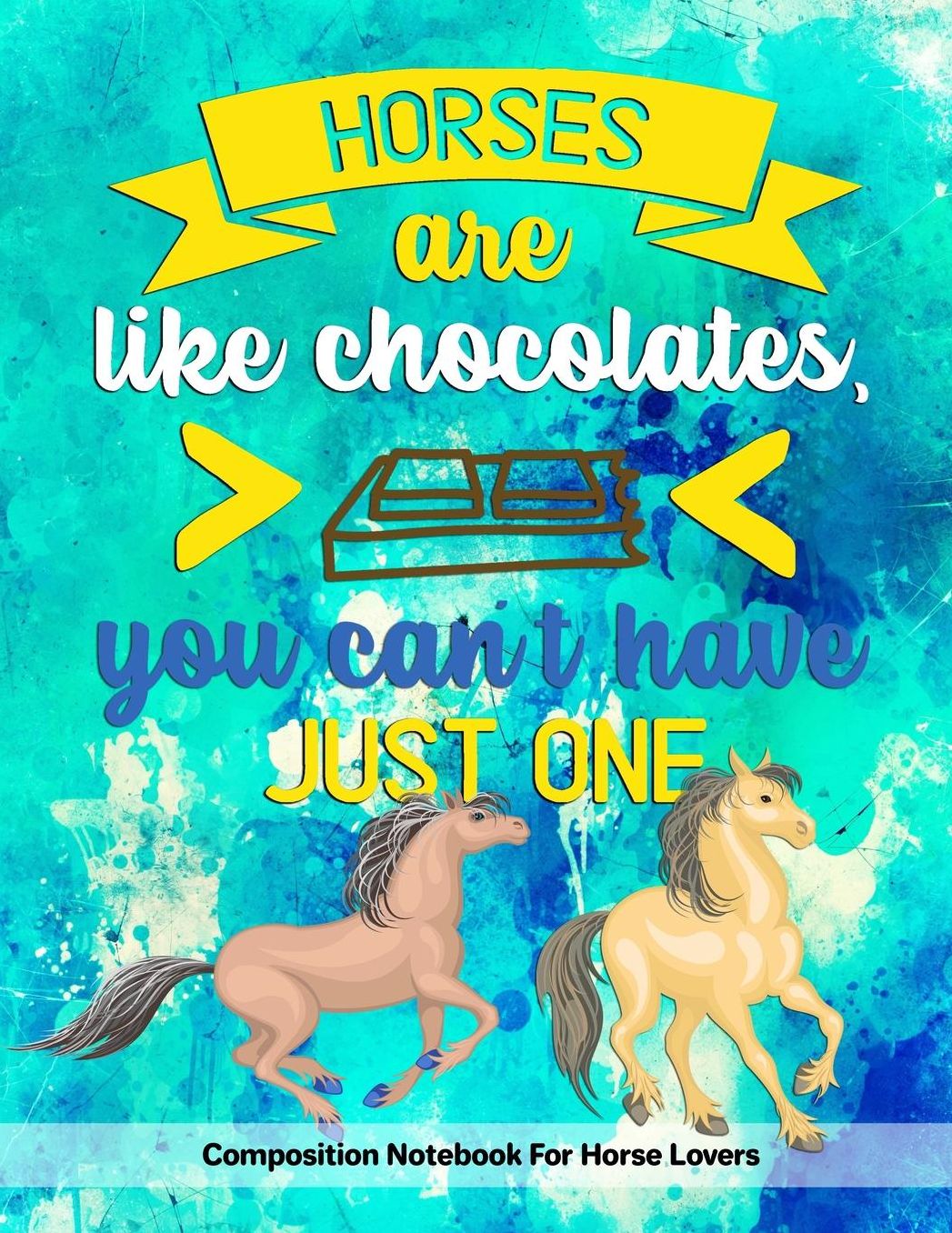Horses Are Like Chocolates You Can't Have Just One: Composition Notebook For Horse Lovers