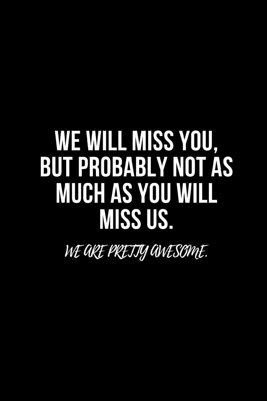 We will miss you, but probably not as much as you will miss us. We are pretty awesome.: Going away Gift for Coworker / Colleague leaving Gifts Blank Lined Composition Notebook, Journal & Planner