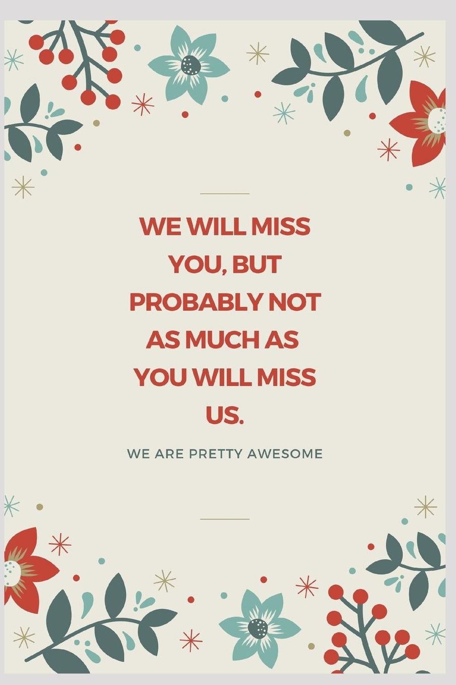 We will miss you, but probably not as much as you will miss us. We are pretty awesome.: Going away Gift for Coworker / Colleague leaving Gifts Blank Lined Composition Notebook, Journal & Planner