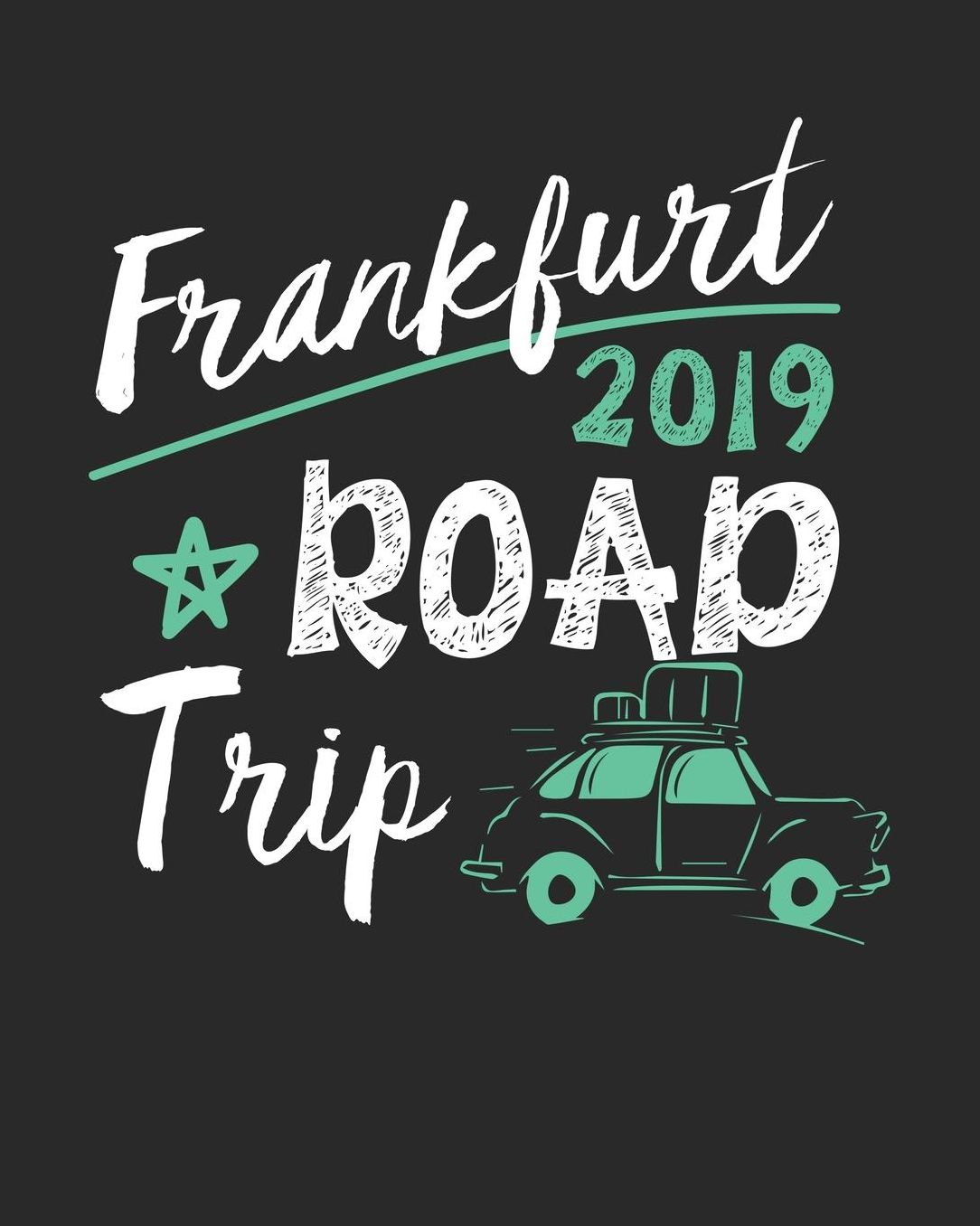 Frankfurt Road Trip 2019: Frankfurt Travel Journal Frankfurt Vacation Journal 150 Pages 8x10 Packing Check List To Do Lists Outfit Planner And Much More