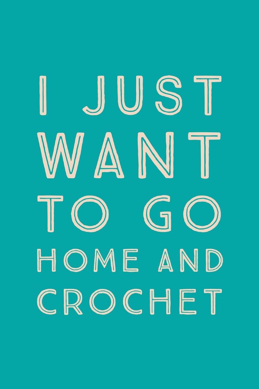 I Just Want To Go Home: Novelty Crochet At Home Saying - Journal Notebook To Write In