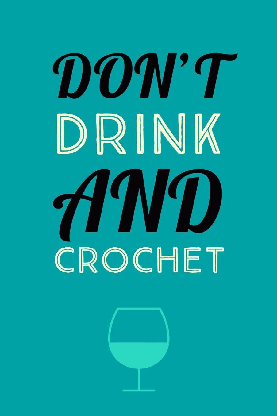 Don't Drink And: Novelty Humorous Crochet And Drink Saying - Journal Notebook With Lines