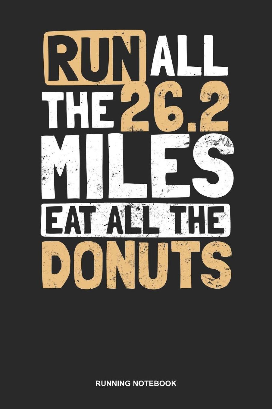 Running Notebook: Lined Log Book For Runner Of All Distances: Donut Running Journal Run All The 26.2 Gift