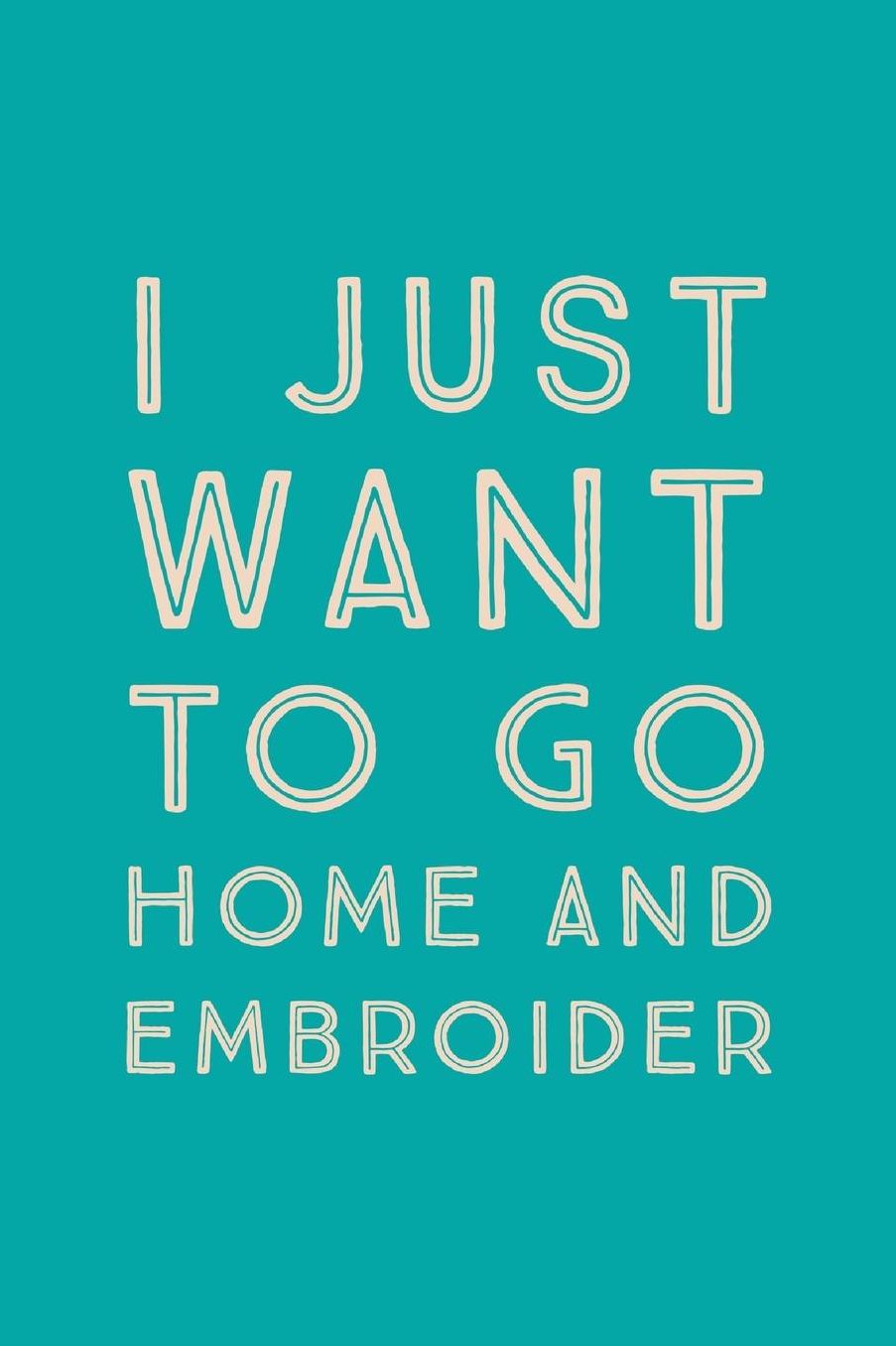 I Just Want To Go Home: Novelty Embroider At Home Saying - Journal Notebook To Write In