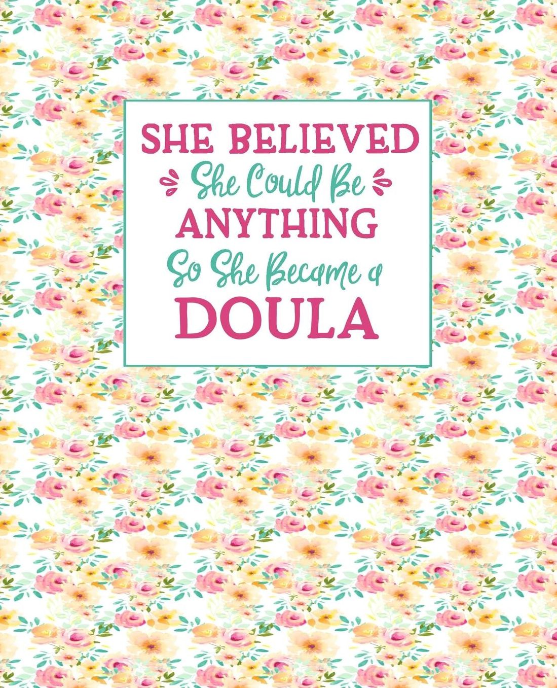 She Believed She Could Be Anything So She Became a Doula: Doulas Journal For Women Floral Shabby Chic Soft Cover 7.5x9.25 100 Blank Lined Journal Pages Nice Gift For Doula