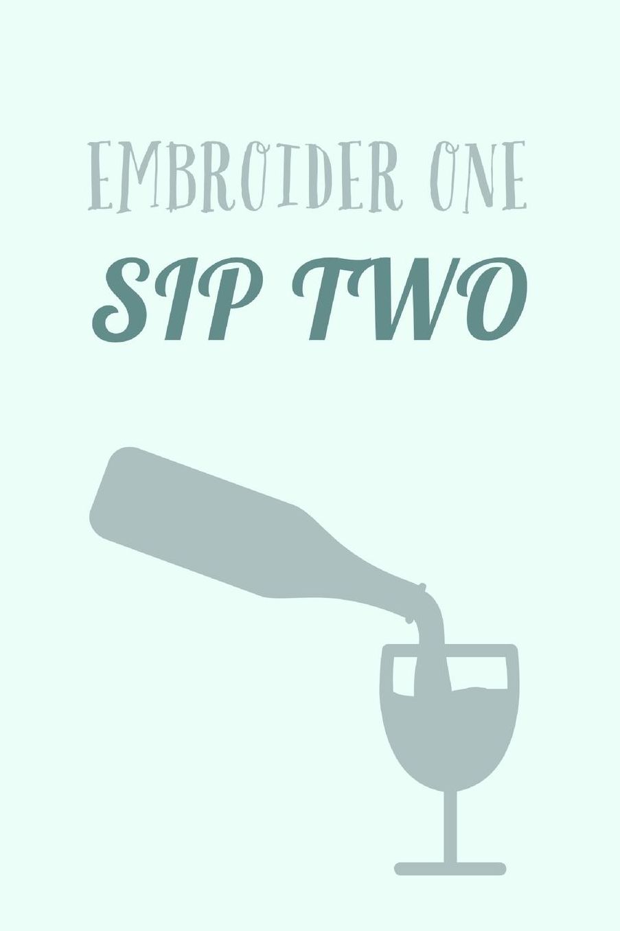 Embroider One Sip Two: Humorous Wine And Embroidering Saying - Lined Notebook To Write In