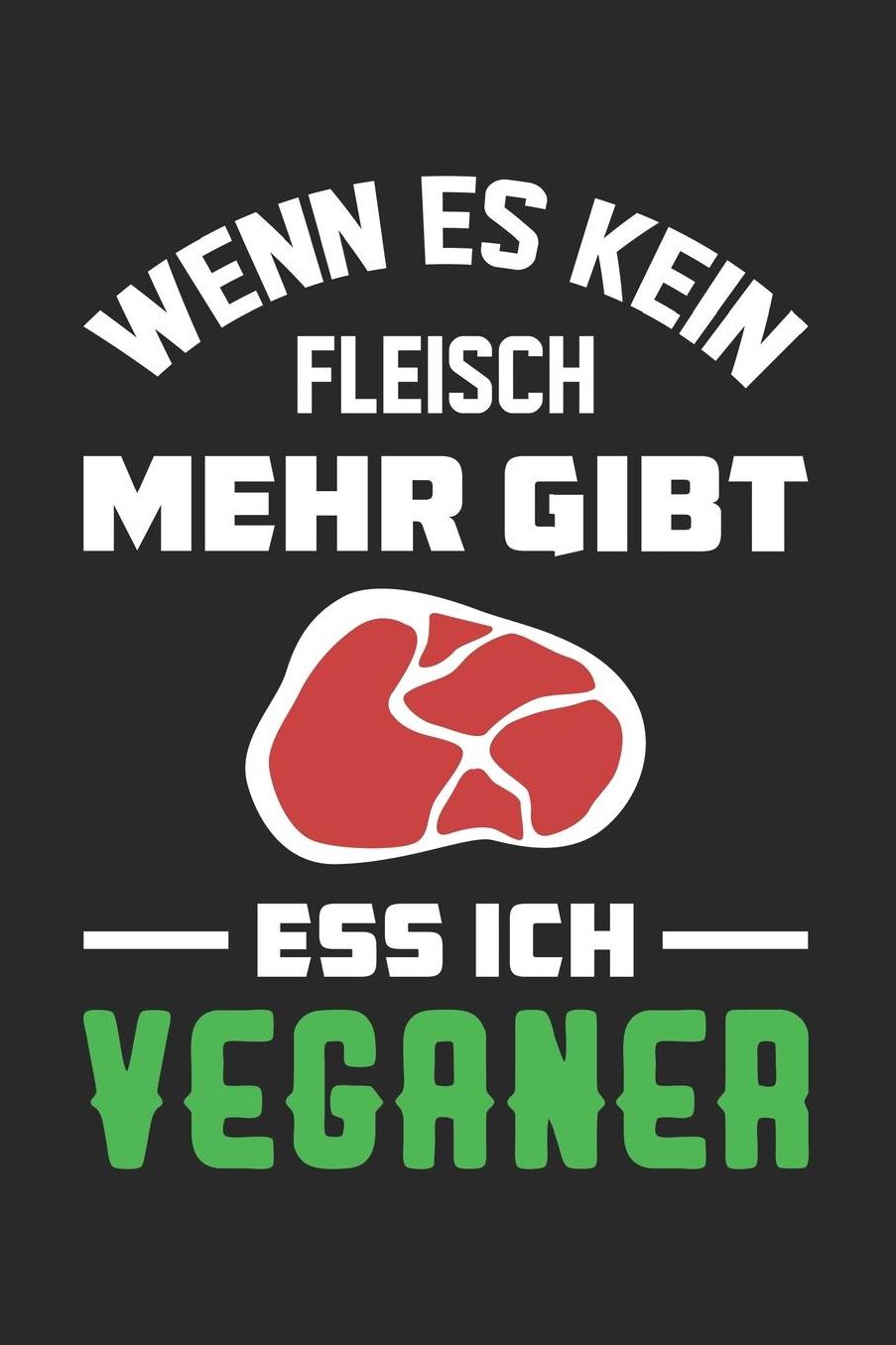 Wenn Es Kein Fleisch Mehr Gibt Ess Ich Veganer: DIN A5 Dotted Punkteraster Heft fï¿½r Fleischesser Notizbuch Tagebuch Planer fï¿½r Anti Veganer Notiz Buch Geschenk Journal fï¿½r Fleisch & gegen Vegan Witz Notebook