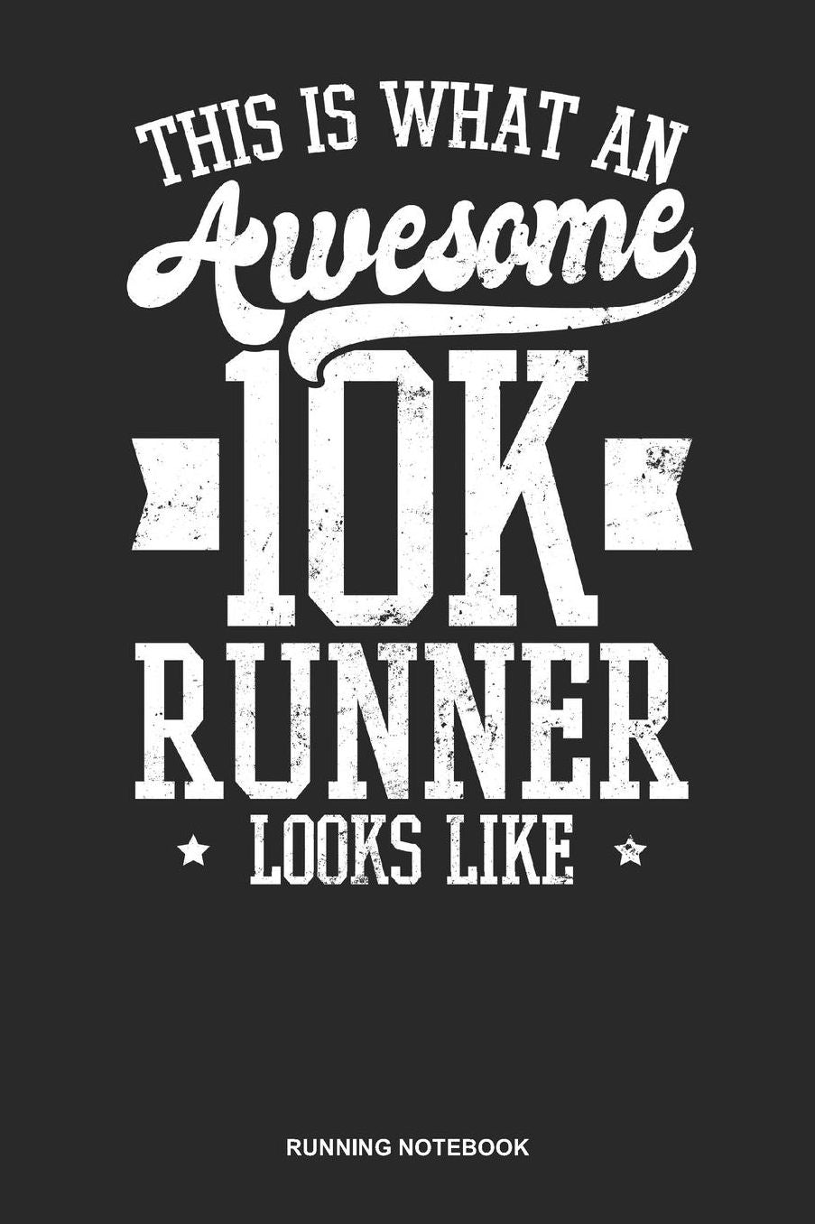 Running Notebook: Lined Log Book For Runner Of All Distances: 10K Running Journal What An Awesome Looks Like Gift