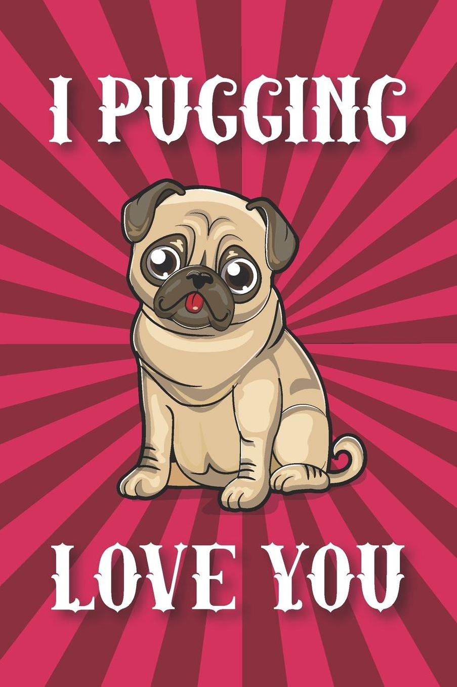 I Pugging Love You: Blank Lined Notebook Journal Gift for Pug Moms