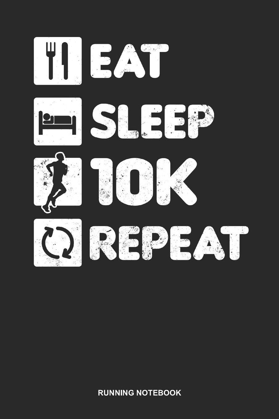 Running Notebook: Lined Log Book For Runner Of All Distances: 10K Running Journal Eat Sleep Repeat Gift