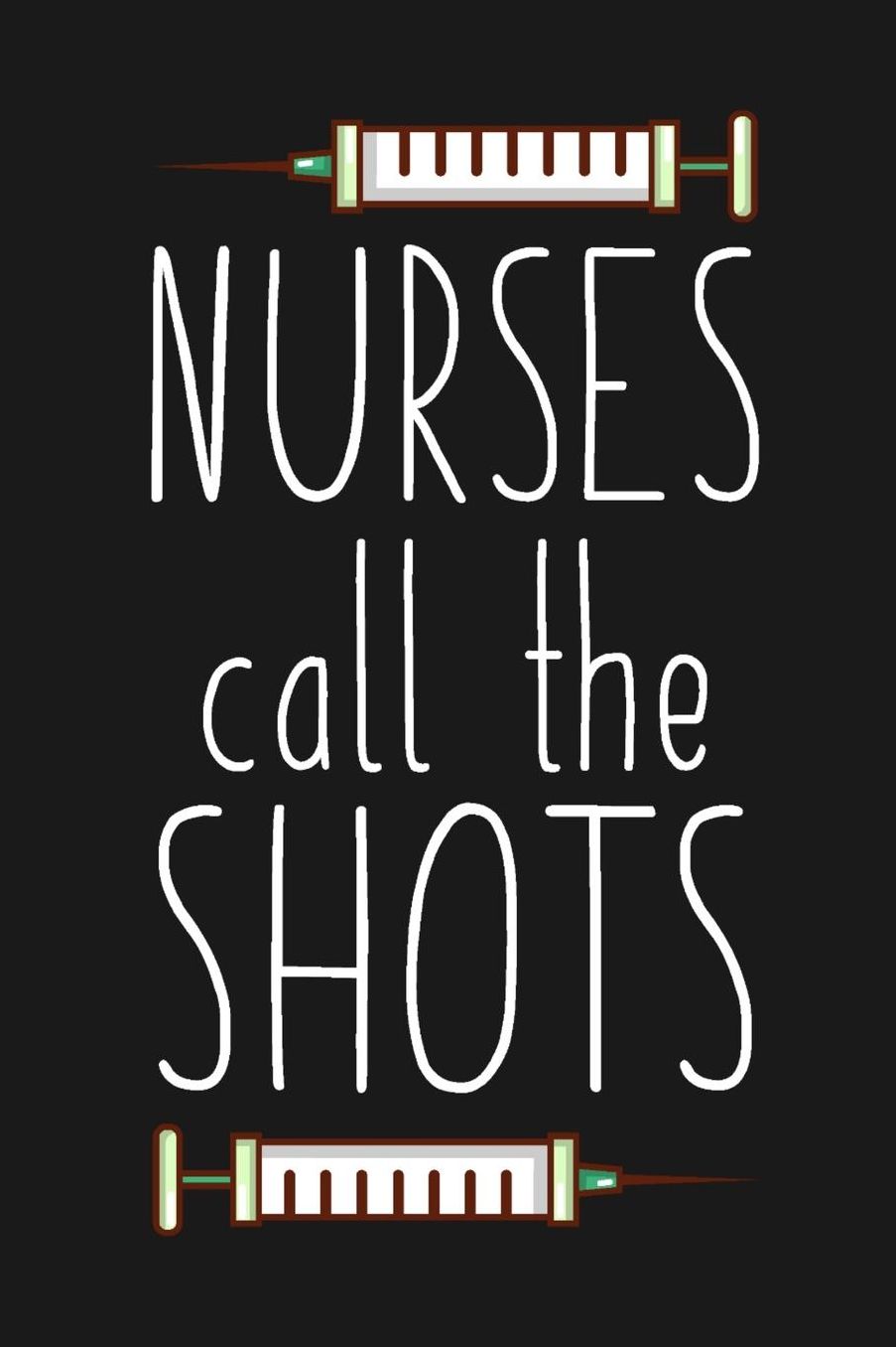 Nurses Call The Shots: Funny Quote Blank Lined Notebook for Writing. Great Gift for Nurses/120 pages/6x9