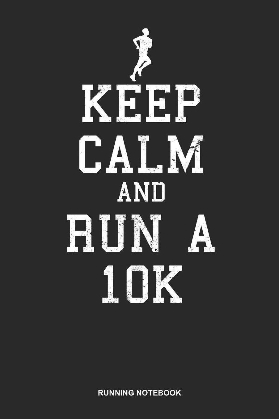Running Notebook: Lined Log Book For Runner Of All Distances: 10K Running Journal Keep Calm Run 10K Gift