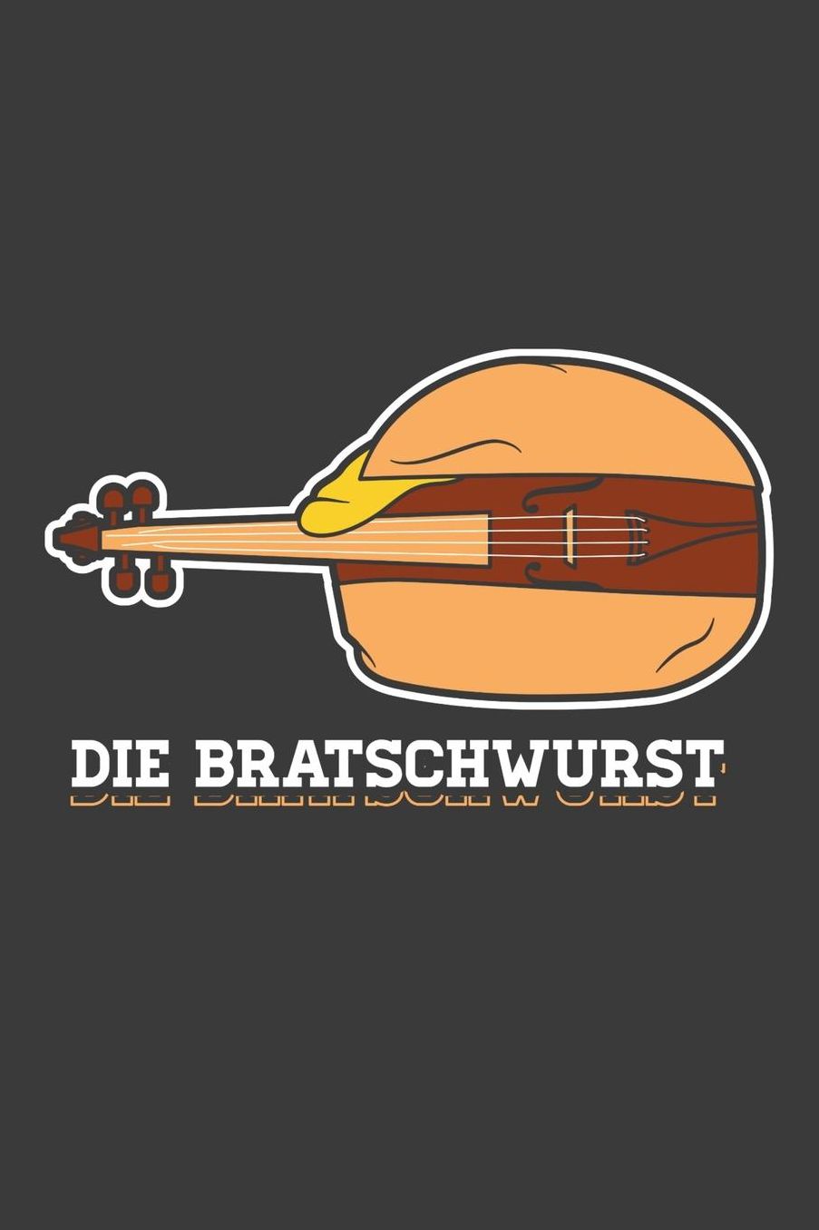Die Bratschwurst: Liniertes DinA 5 Notizbuch fï¿½r Bratschenspieler Musiker und Musik als Hobby haben Notizheft