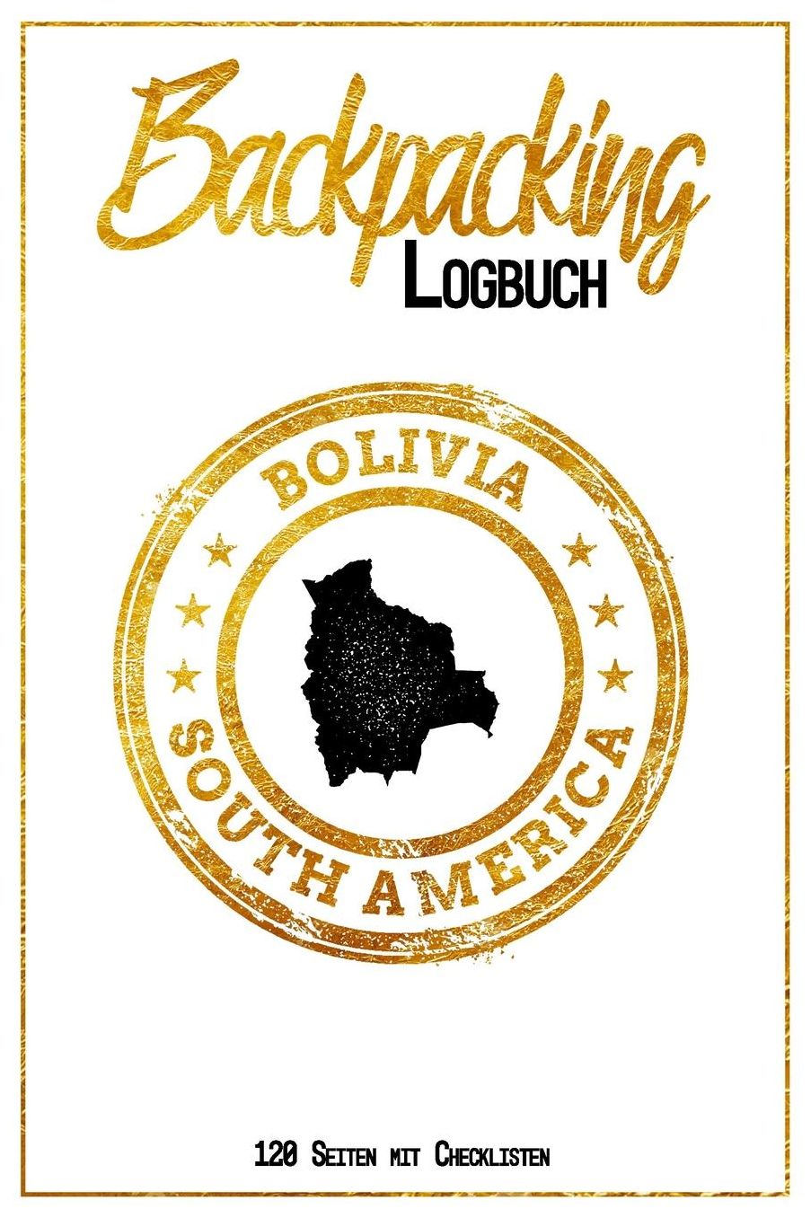 Backpacking Logbuch Bolivia South America 120 Seiten mit Checklisten: 6x9 Reise Journal I Tagebuch mit To Do und Bucketlist zum Ausfï¿½llen I Perfektes Geschenk fï¿½r den Bolivien Trip fï¿½r jeden Reisenden mit Rucksack