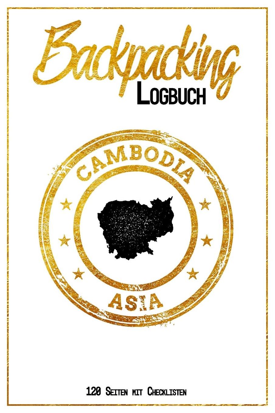 Backpacking Logbuch Cambodia Asia 120 Seiten mit Checklisten: 6x9 Reise Journal I Tagebuch mit To Do und Bucketlist zum Ausfï¿½llen I Perfektes Geschenk fï¿½r den Kambodscha Trip fï¿½r jeden Reisenden mit Rucksack