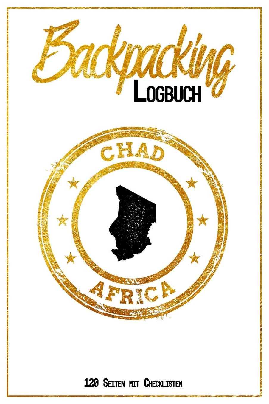 Backpacking Logbuch Chad Africa 120 Seiten mit Checklisten: 6x9 Reise Journal I Tagebuch mit To Do und Bucketlist zum Ausfï¿½llen I Perfektes Geschenk fï¿½r den Tschad Trip fï¿½r jeden Reisenden mit Rucksack