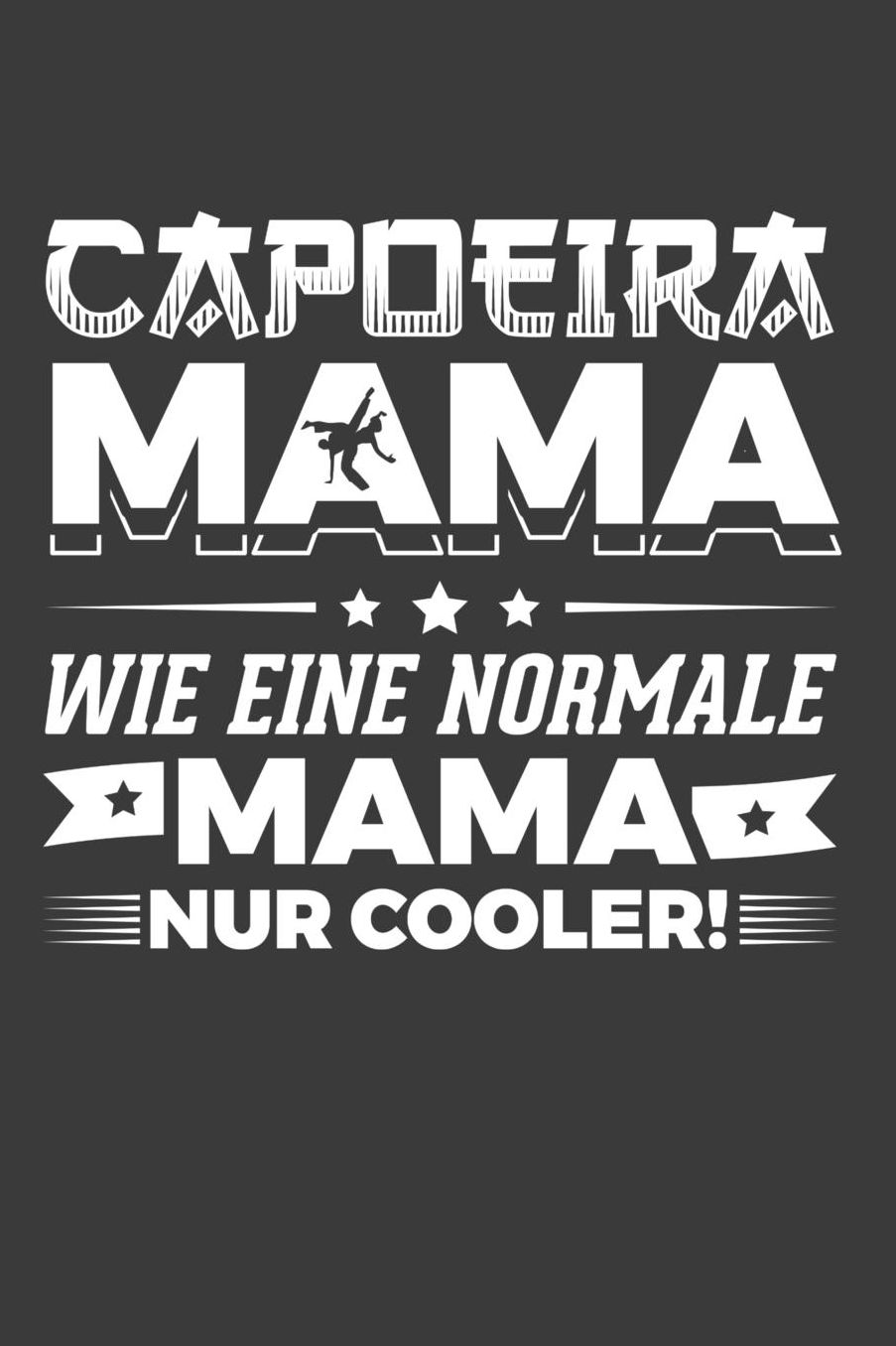 Capoeira Mama wie eine normale Mama nur cooler!: Liniertes DinA 5 Notizbuch fï¿½r Capoeira-Fans Capoeira Mï¿½tter Mamas und die Kampfkï¿½nste lieben Notizheft