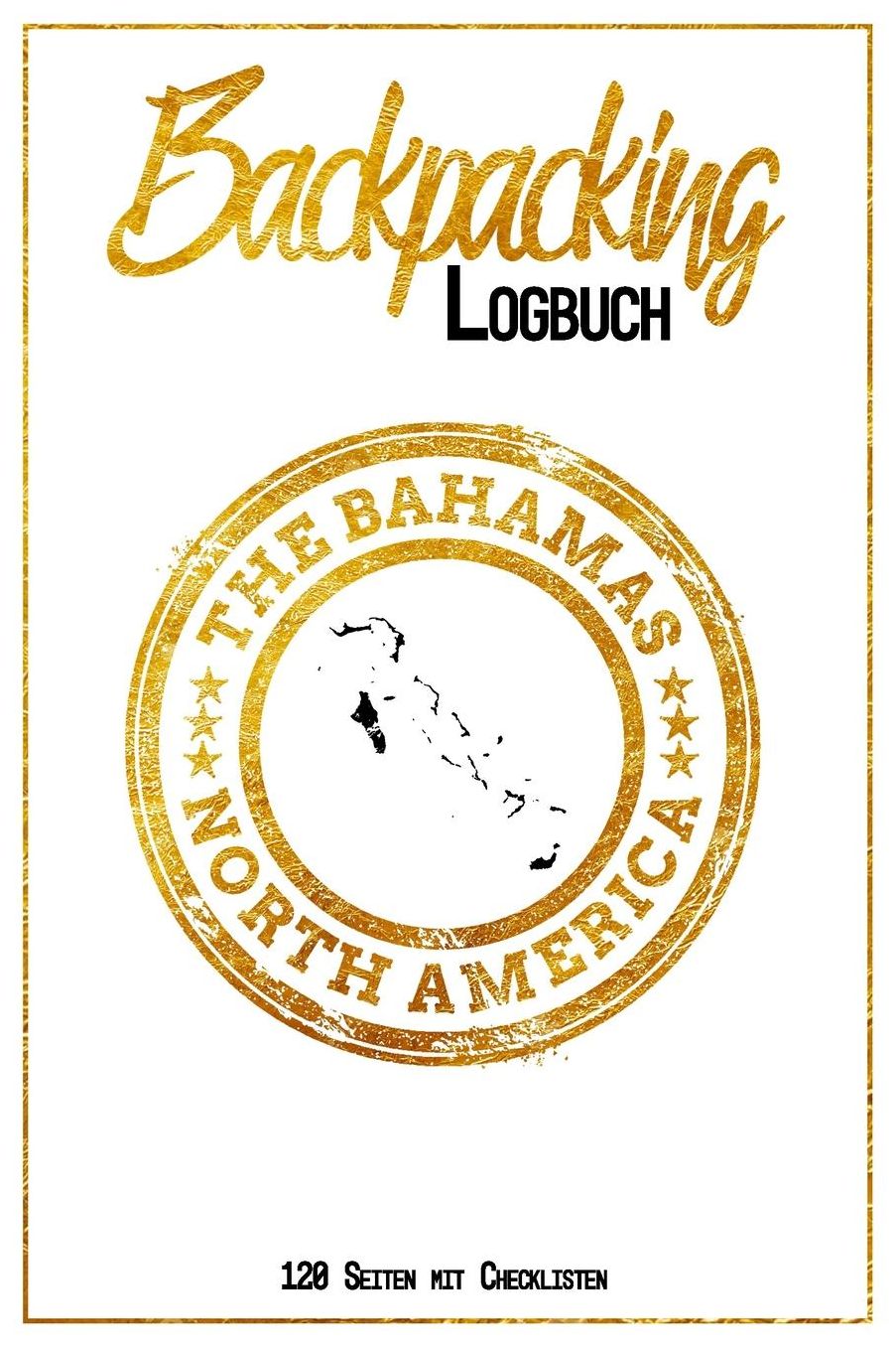 Backpacking Logbuch The Bahamas North America 120 Seiten mit Checklisten: 6x9 Reise Journal I Tagebuch mit To Do und Bucketlist zum Ausfï¿½llen I Perfektes Geschenk fï¿½r den Die Bahamas Trip fï¿½r jeden Reisenden mit Rucksack
