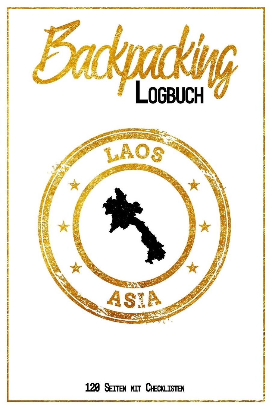 Backpacking Logbuch Laos Asia 120 Seiten mit Checklisten: 6x9 Reise Journal I Tagebuch mit To Do und Bucketlist zum Ausfï¿½llen I Perfektes Geschenk fï¿½r den Laos Trip fï¿½r jeden Reisenden mit Rucksack