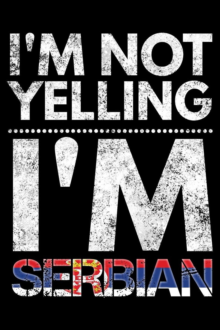 I'm not yelling I'm Serbian: Notebook (Journal, Diary) for Serbians who love sarcasm 120 lined pages to write in