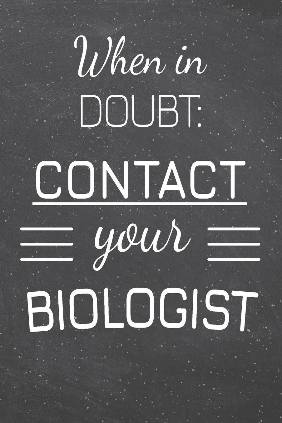 When In Doubt: Contact Your Biologist: Biologist Dot Grid Notebook, Planner or Journal 110 Dotted Pages Office Equipment, Supplies Funny Biologist Gift Idea for Christmas or Birthday