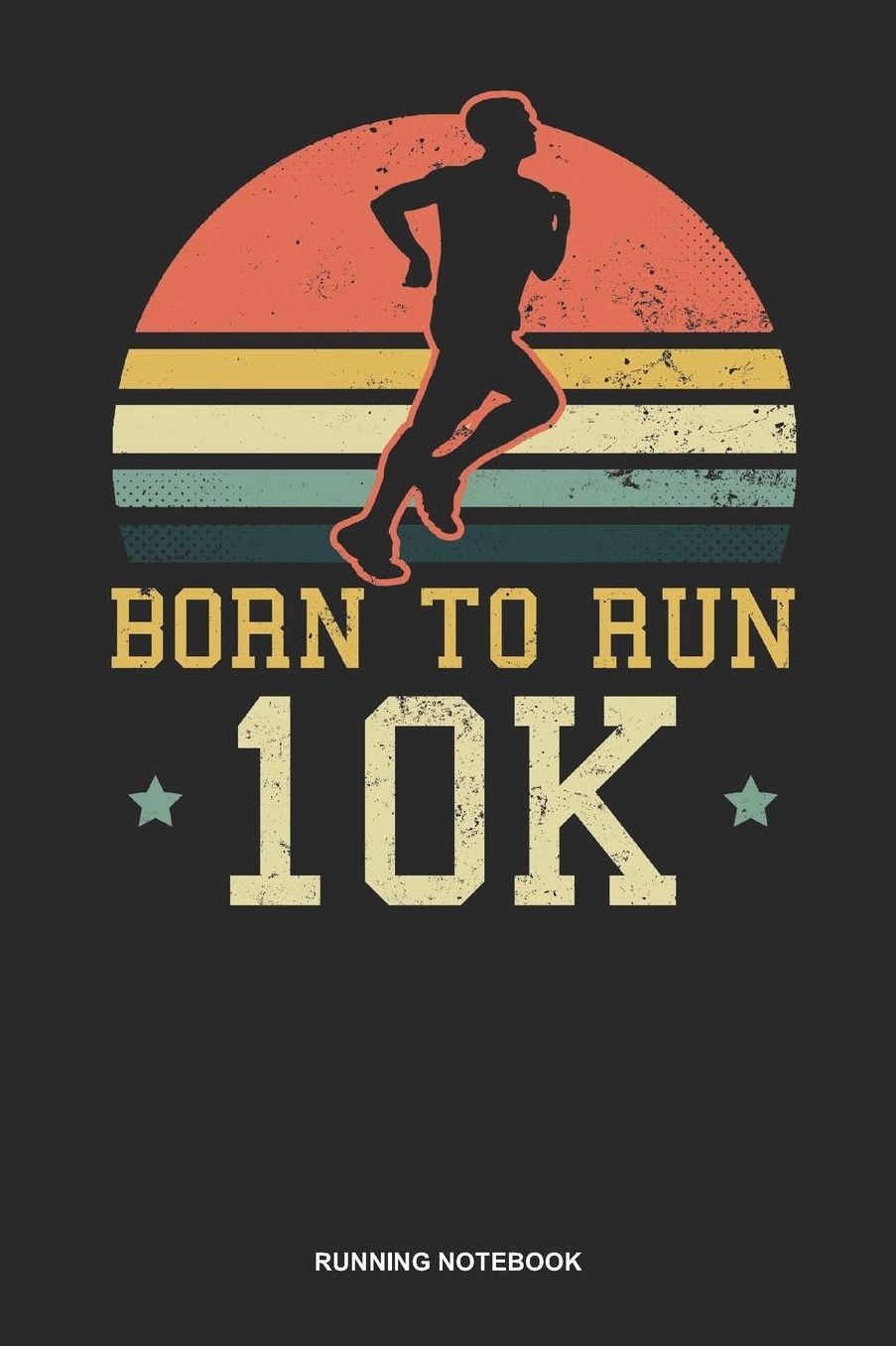 Running Notebook: Lined Log Book For Runner Of All Distances: 10K Running Journal Born To Run 10K Gift