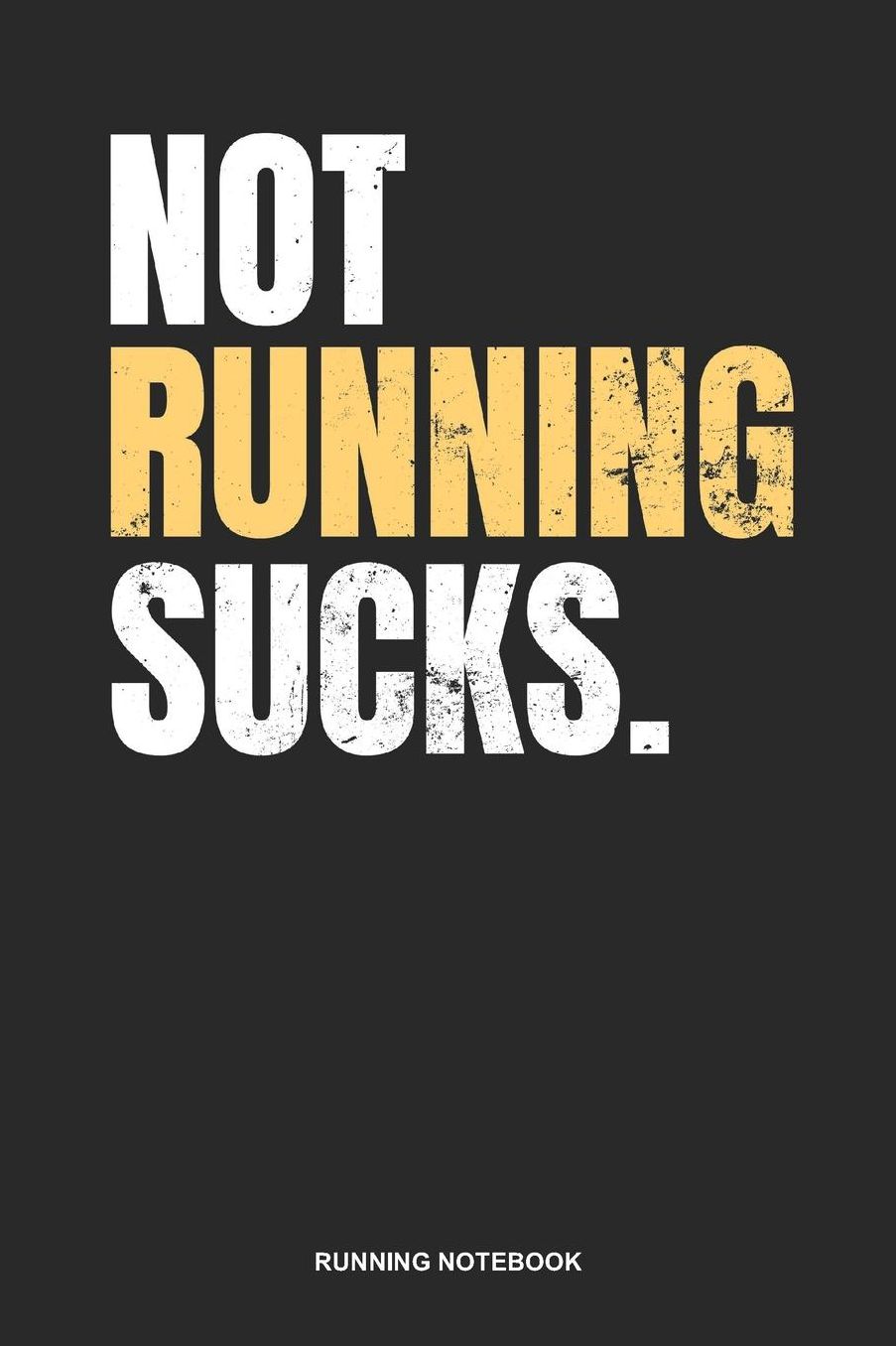 Running Notebook: Lined Log Book For Runner Of All Distances: Running Sucks Journal Not Gift