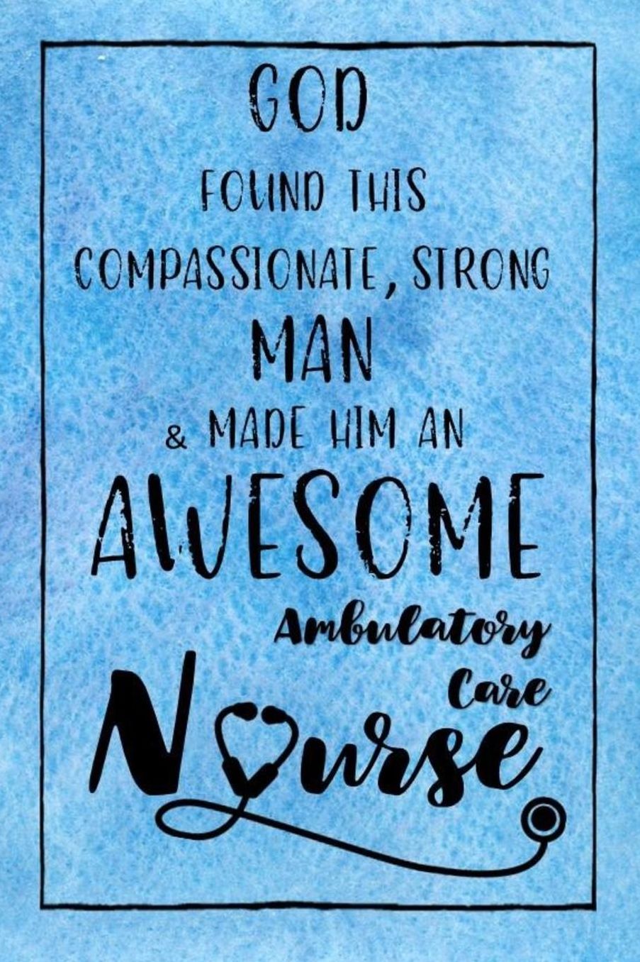 God Found this Strong Woman & Made Him an Awesome Ambulatory Care Nurse: Journal for Thoughts and Musings