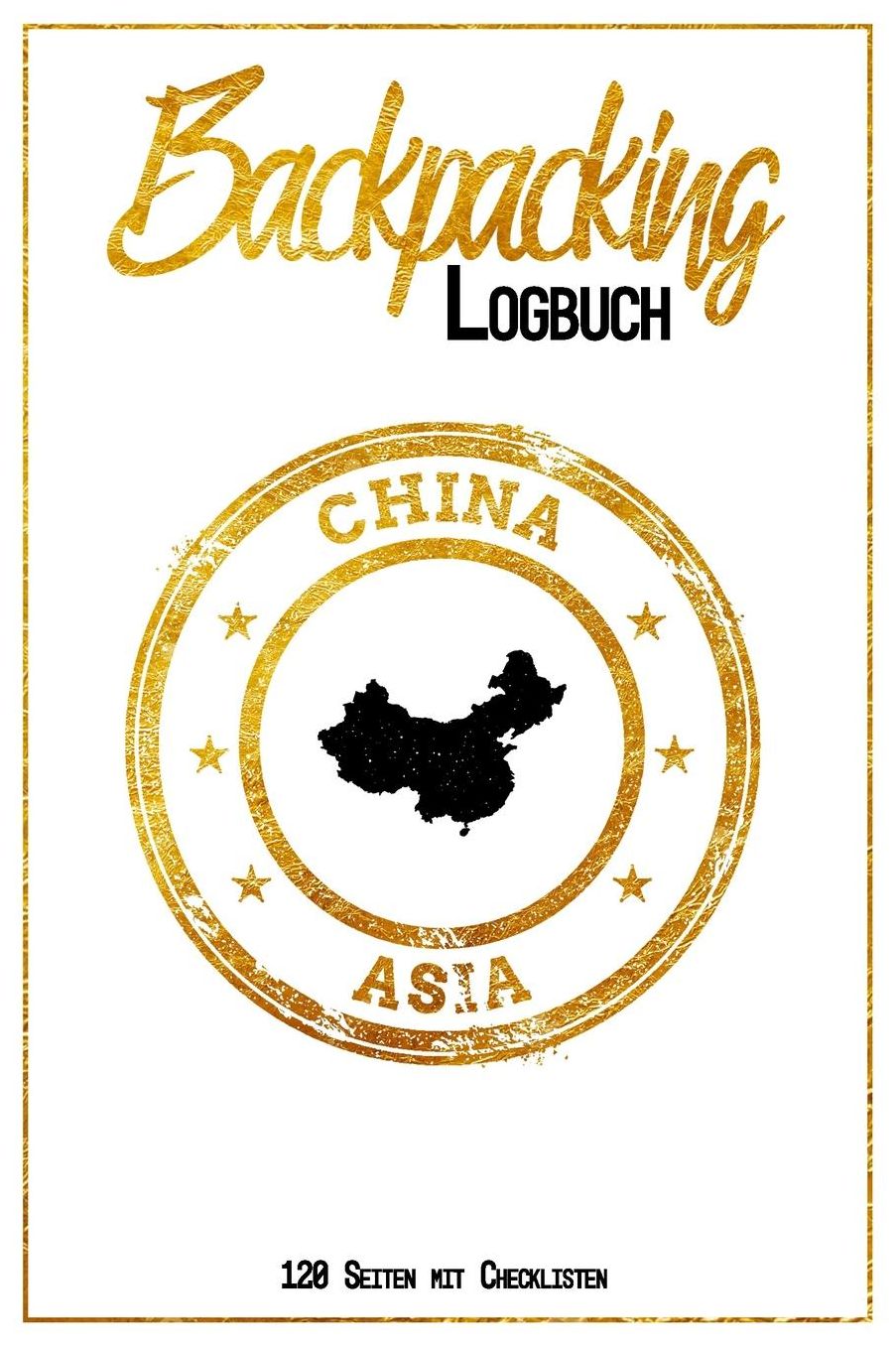 Backpacking Logbuch China Asia 120 Seiten mit Checklisten: 6x9 Reise Journal I Tagebuch mit To Do und Bucketlist zum Ausfï¿½llen I Perfektes Geschenk fï¿½r den China Trip fï¿½r jeden Reisenden mit Rucksack