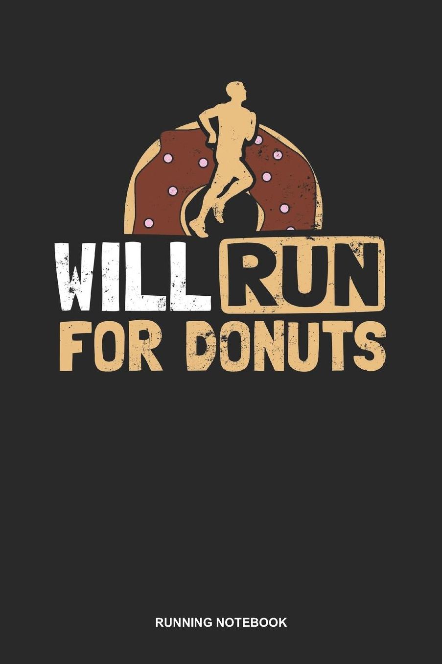 Running Notebook: Lined Log Book For Runner Of All Distances: Donut Running Journal Will Run For Gift