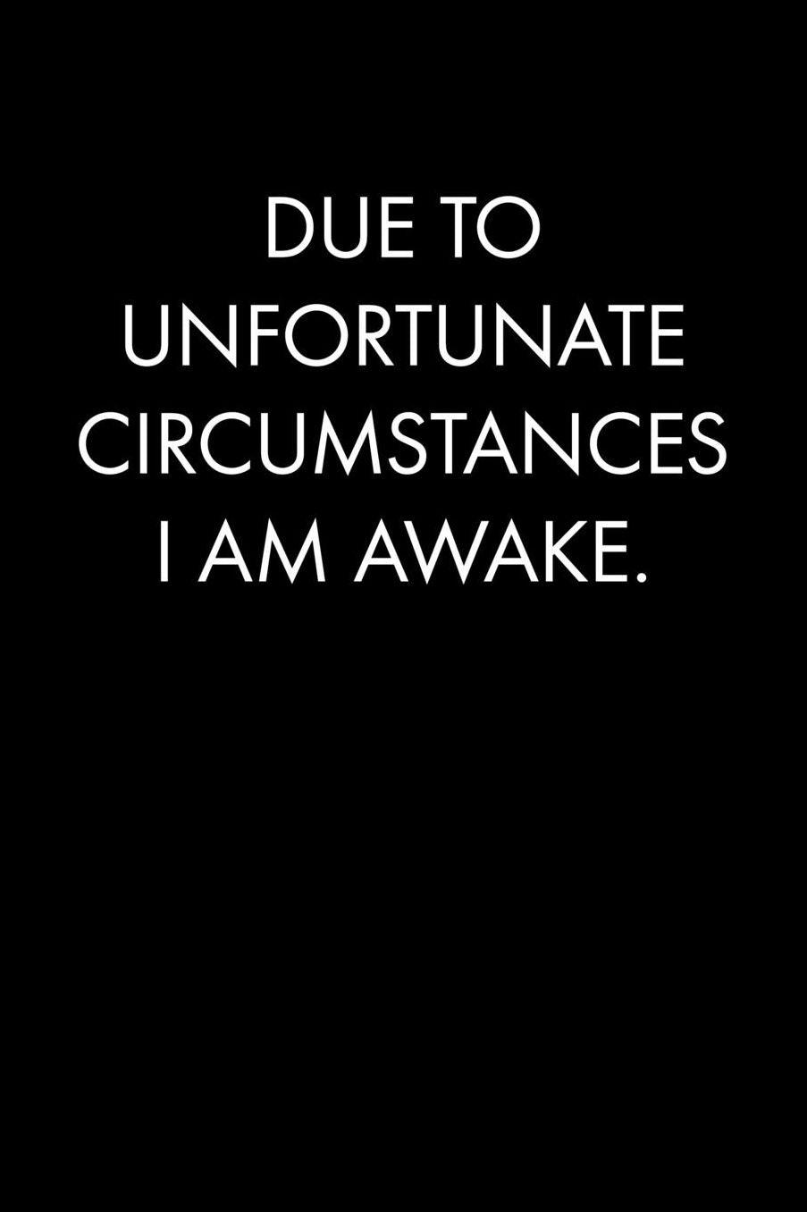 Due to Unfortunate Circumstances I Am Awake.: Blank Lined Journal Notebook, 120 Pages, 6 x 9 inches - Funny, Offensive, Sarcastic, Office Coworker, BFF Gift, Office Humor