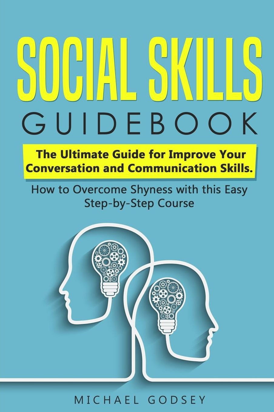 Social Skills Guidebook: The Ultimate Guide for Improve Your Conversation and Communication Skills. How to Overcome Shyness with this Easy Step-by-Step Course