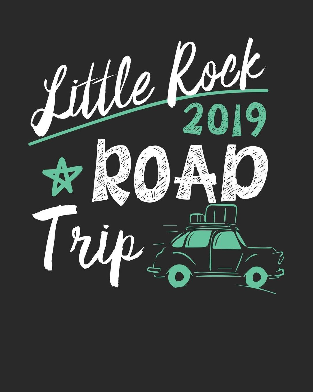 Little Rock Road Trip 2019: Little Rock Travel Journal Little Rock Vacation Journal 150 Pages 8x10 Packing Check List To Do Lists Outfit Planner And Much More