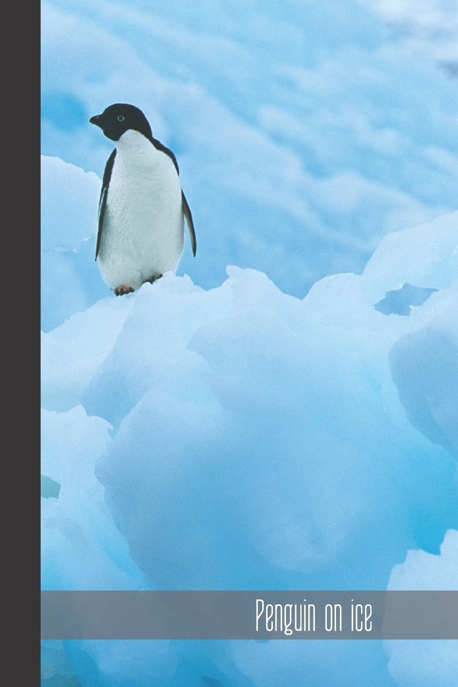 Penguin on Ice: small lined Penguin Notebook / Travel Journal to write in (6'' x 9'') 120 pages