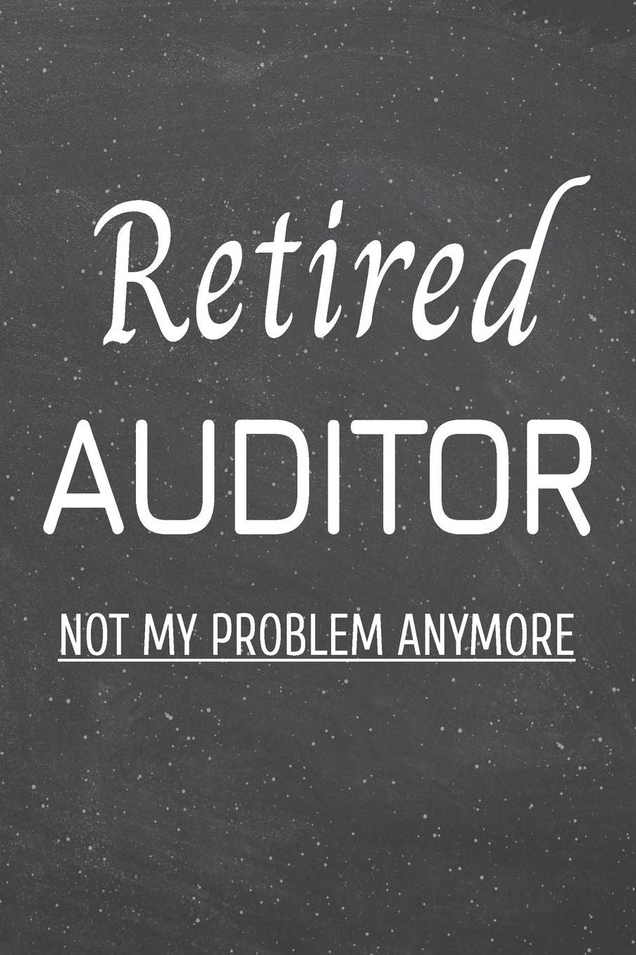Retired Auditor Not My Problem Anymore: Auditor Dot Grid Notebook, Planner or Journal 110 Dotted Pages Office Equipment, Supplies Funny Auditor Gift Idea for Christmas or Birthday